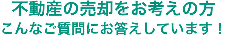 不動産の売却をお考えの方、こんなご質問にお答えしています。