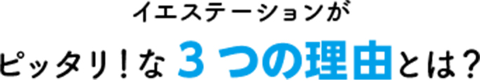 イエステーションが
                               ピッタリ！な3つの理由とは？